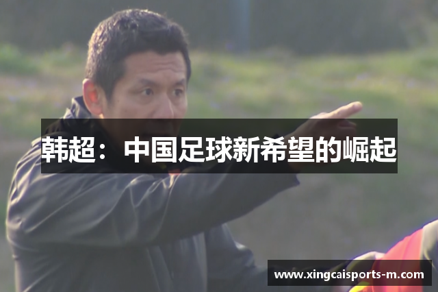 韩超：中国足球新希望的崛起
