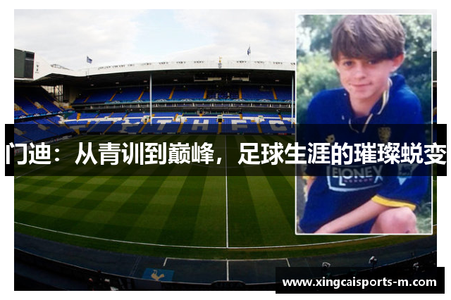 门迪：从青训到巅峰，足球生涯的璀璨蜕变