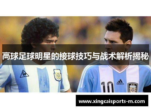 高球足球明星的接球技巧与战术解析揭秘