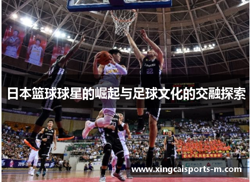 日本篮球球星的崛起与足球文化的交融探索