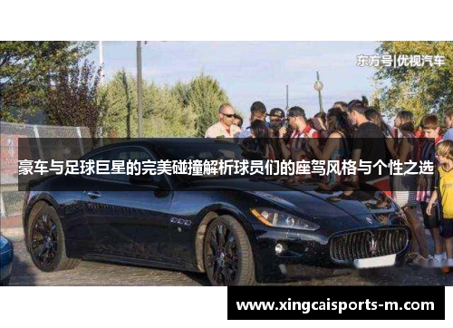 豪车与足球巨星的完美碰撞解析球员们的座驾风格与个性之选