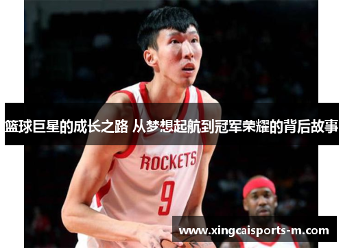 篮球巨星的成长之路 从梦想起航到冠军荣耀的背后故事